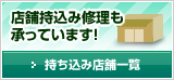店舗持込み修理も承っています！持ち込み店舗一覧
